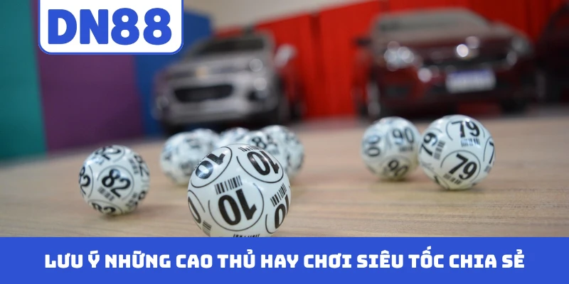 Lưu ý những cao thủ hay chơi siêu tốc chia sẻ